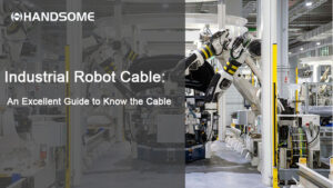 Industrial Robot Cable: An Excellent Guide to Know the Cable